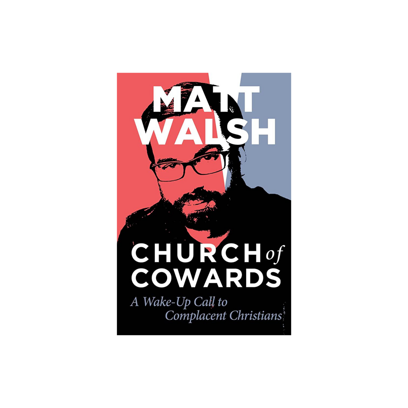 Church of Cowards: A Wake-Up Call to Complacent Christians by Matt Walsh