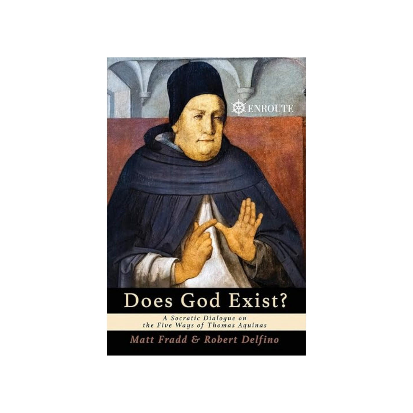 Does God Exist? A Socratic Dialogue on the Five Ways of Thomas Aquinas by Matt Fradd & Robert Delfino
