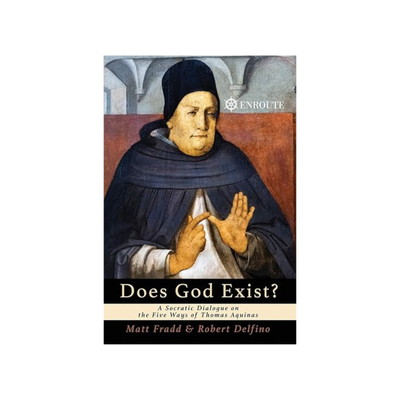 Does God Exist? A Socratic Dialogue on the Five Ways of Thomas Aquinas by Matt Fradd & Robert Delfino