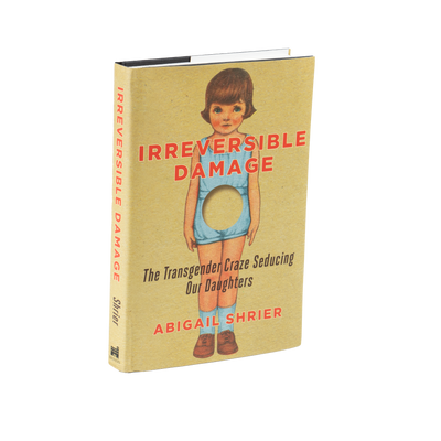 Irreversible Damage: The Transgender Craze Seducing Our Daughters by Abigail Shrier
